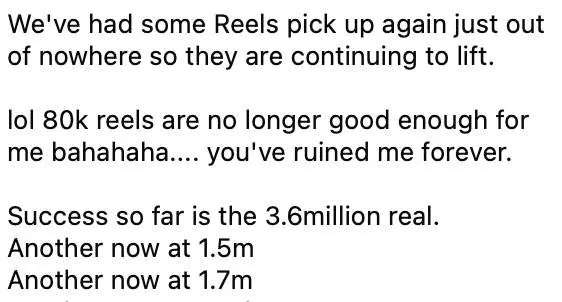 80k reels are no longer good enough for me, you've ruined me forever. Success so far is the 3.6million real.